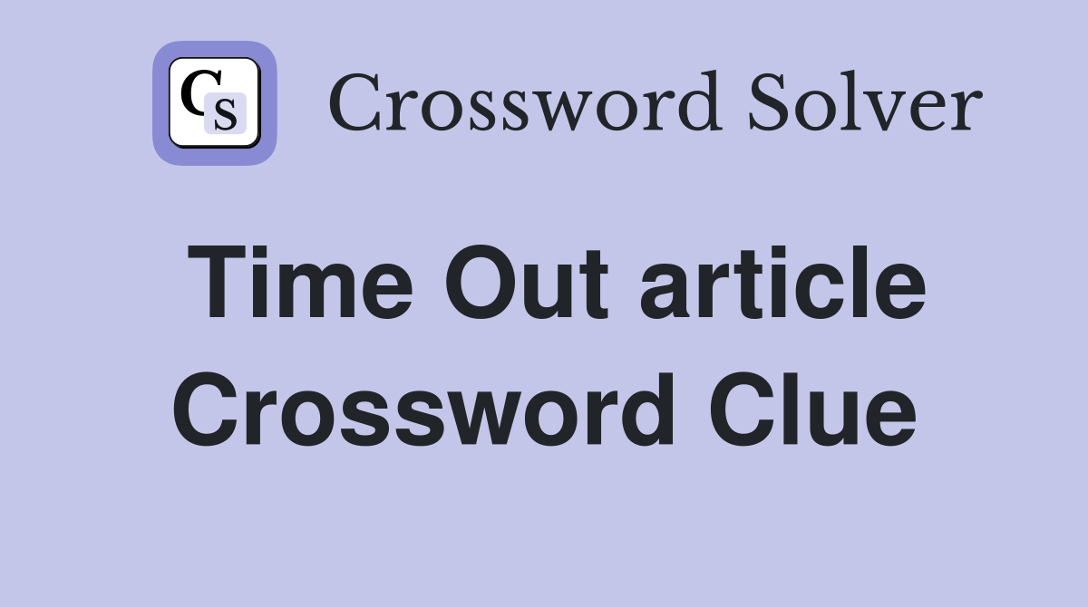 Time Out article Crossword Clue