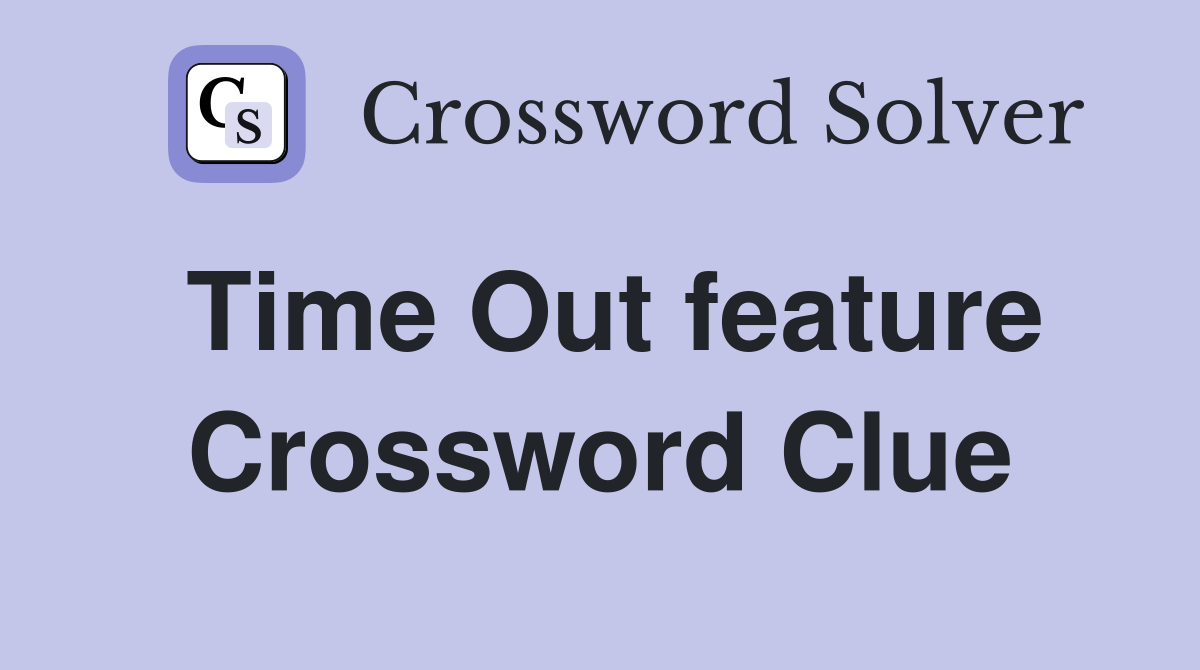 Time Out feature Crossword Clue