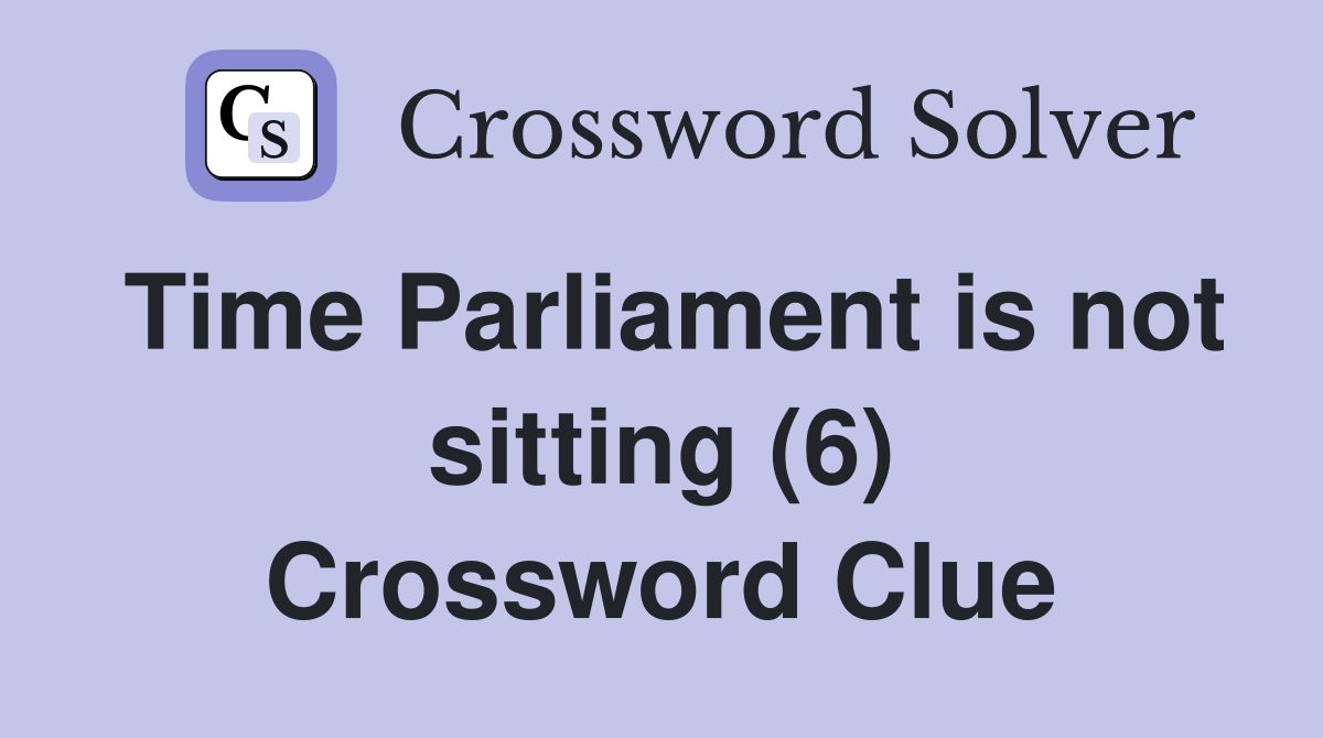 Time Parliament is not sitting (6) Crossword Clue
