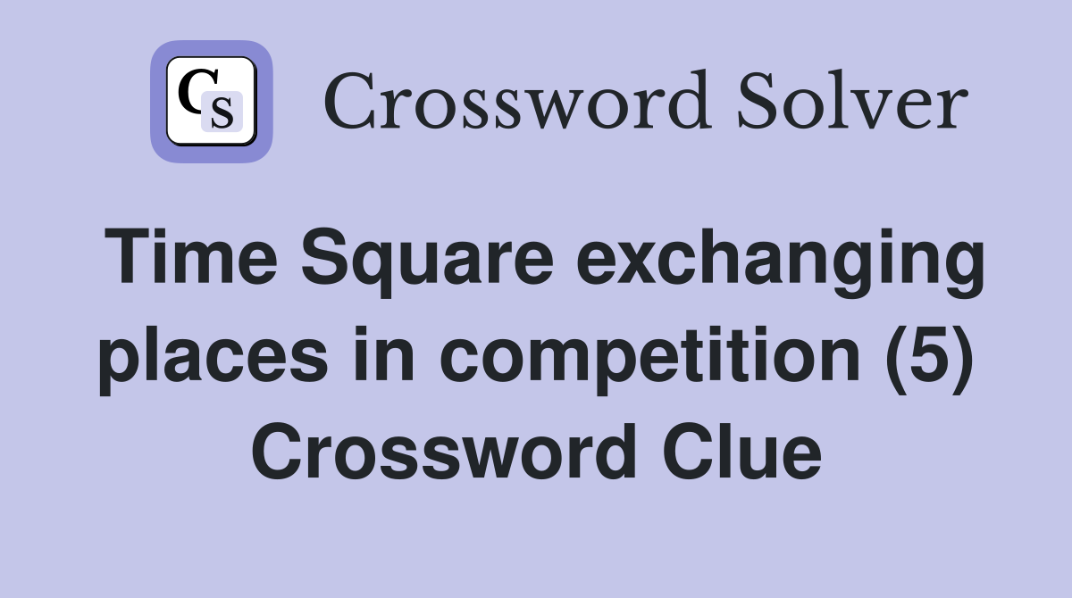 Time Square exchanging places in competition (5) Crossword Clue