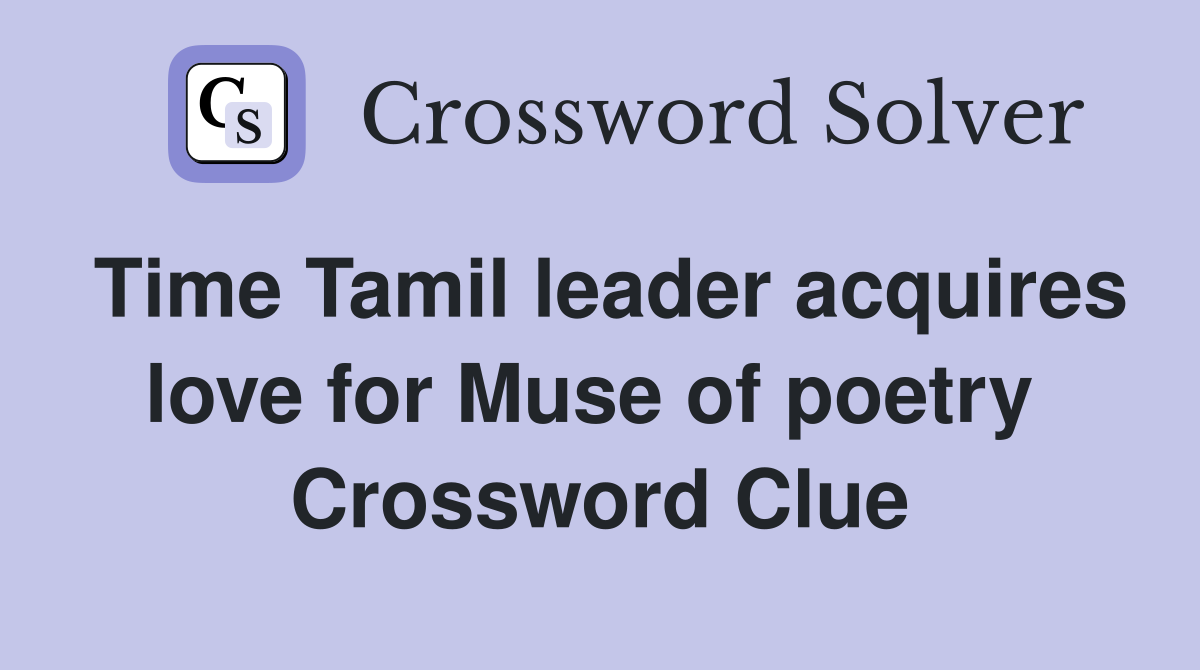 Time Tamil leader acquires love for Muse of poetry  Crossword Clue