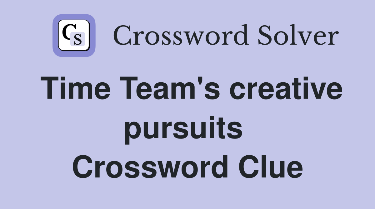 Time Team's creative pursuits  Crossword Clue