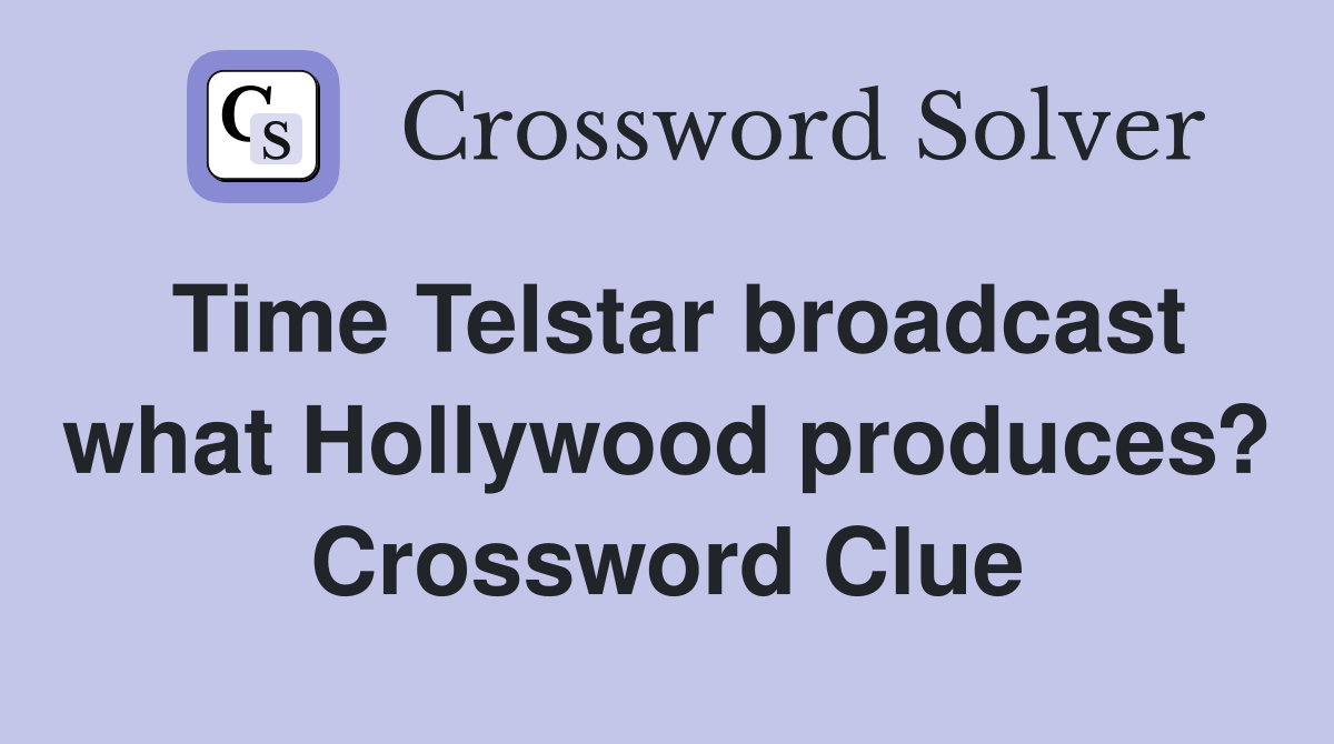 Time Telstar broadcast what Hollywood produces? Crossword Clue