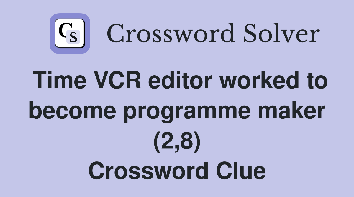 Time VCR editor worked to become programme maker (2,8) Crossword Clue