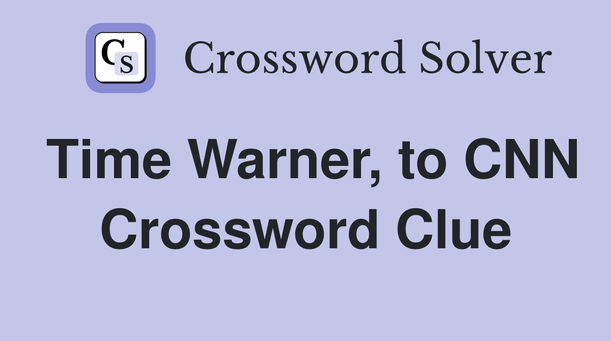 Time Warner, to CNN Crossword Clue