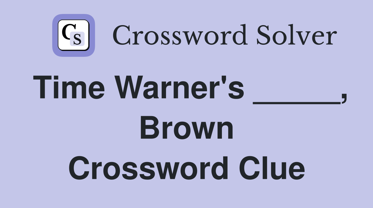 Time Warner's _____, Brown Crossword Clue
