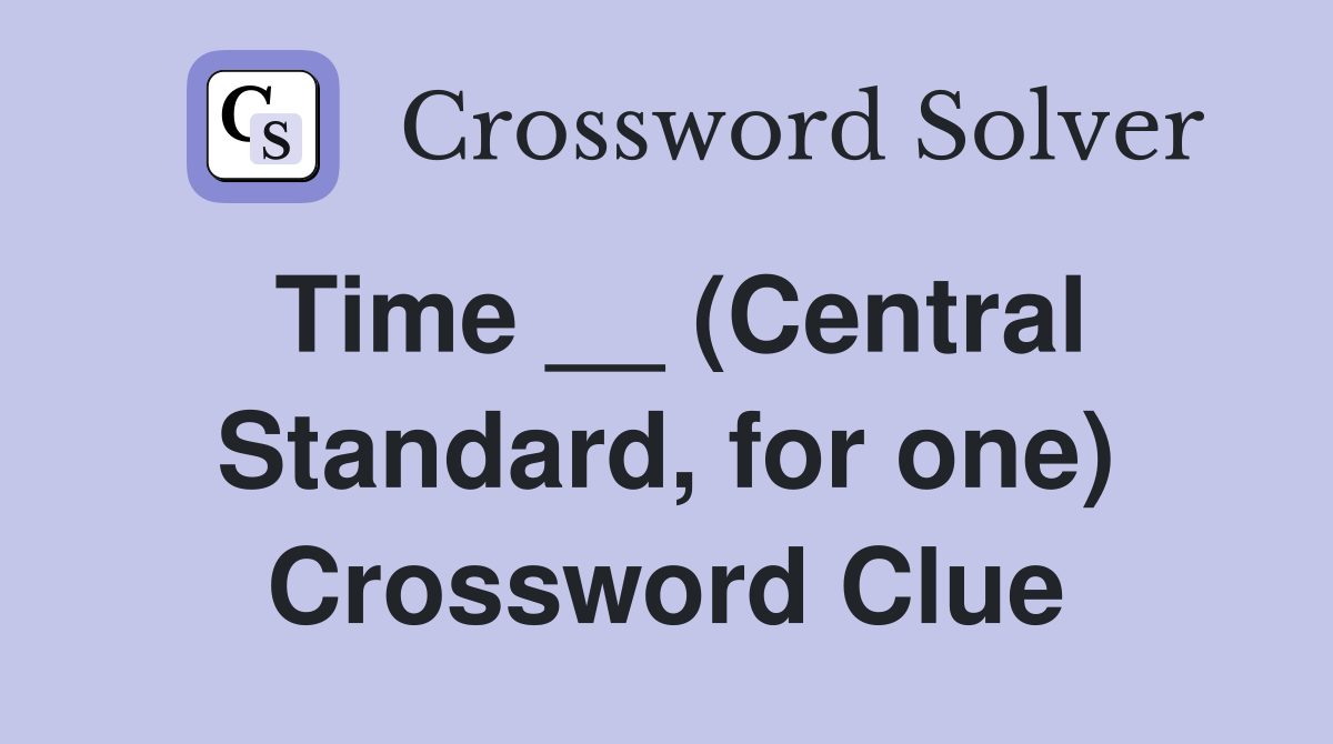 Time __ (Central Standard, for one) Crossword Clue