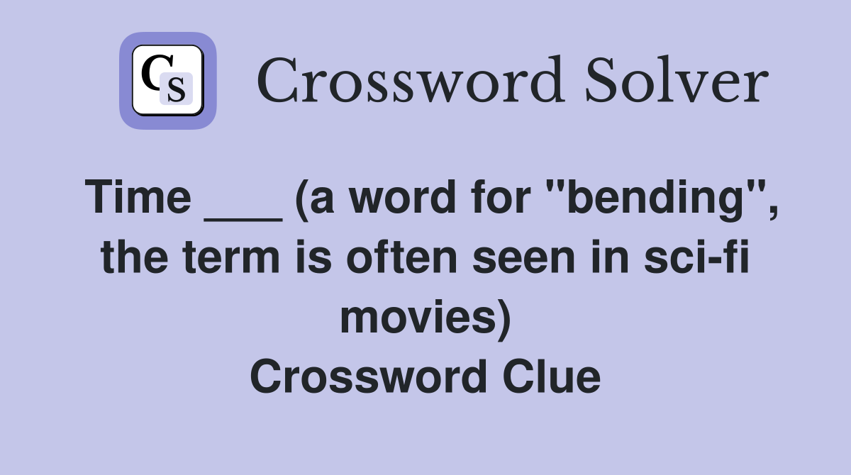 Time ___ (a word for "bending", the term is often seen in sci-fi movies) Crossword Clue