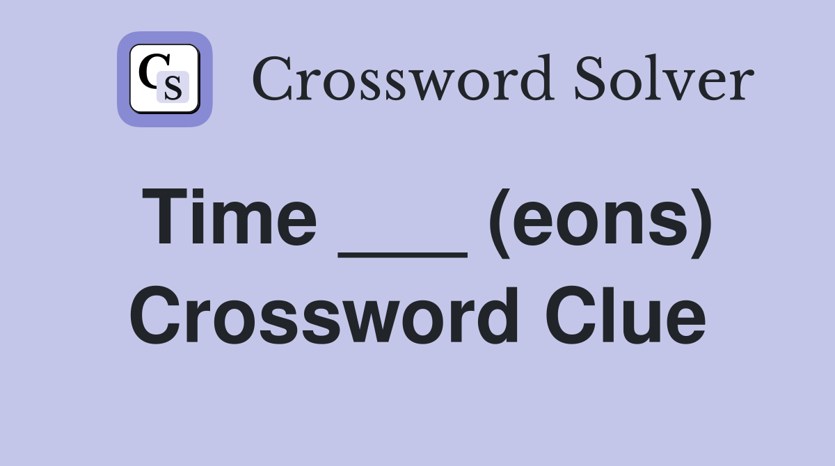 Time ___ (eons) Crossword Clue