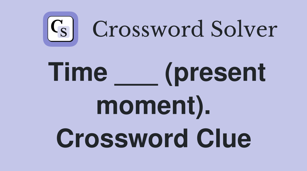 Time ___ (present moment). Crossword Clue