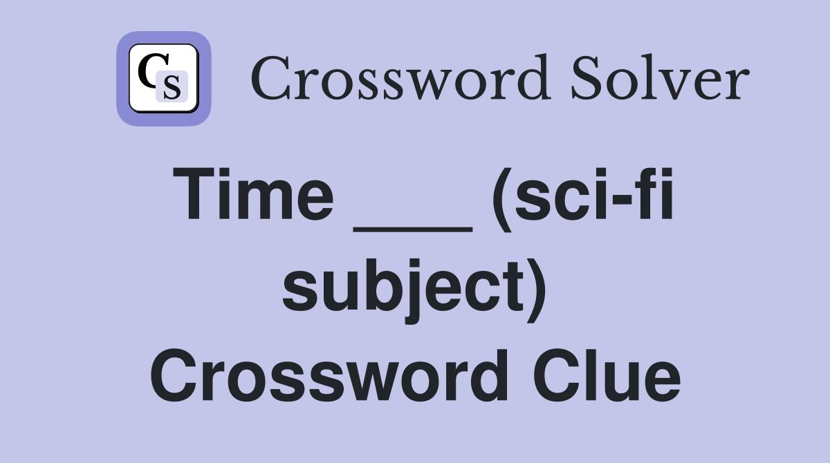 Time ___ (sci-fi subject) Crossword Clue