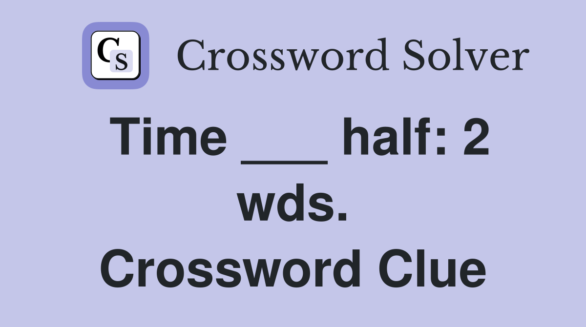 Time ___ half: 2 wds. Crossword Clue