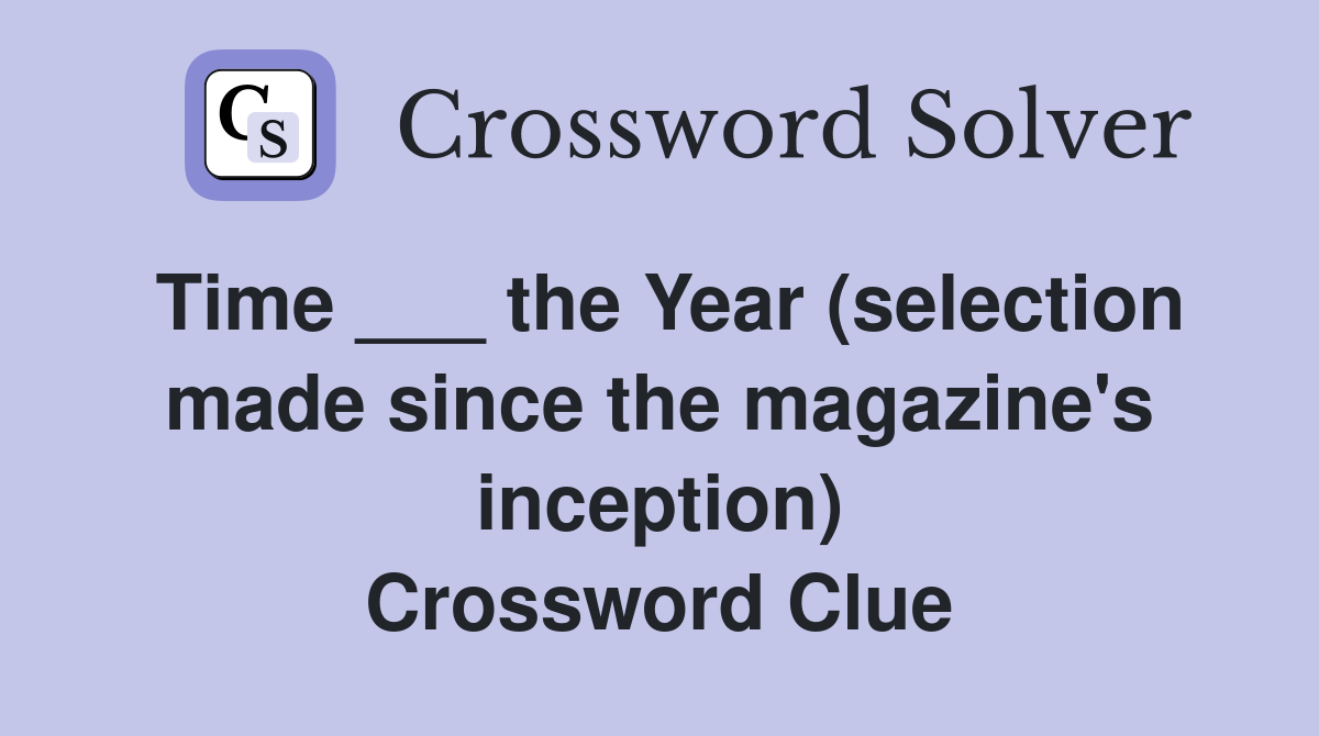 Time ___ the Year (selection made since the magazine's inception) Crossword Clue