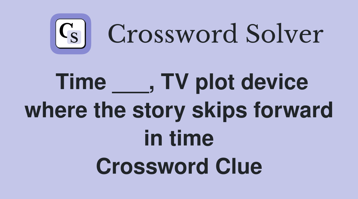 Time ___, TV plot device where the story skips forward in time Crossword Clue