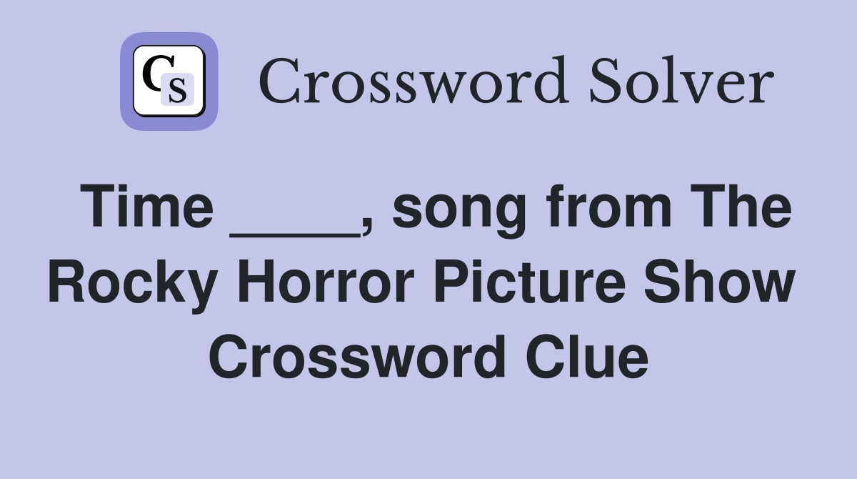 Time ____, song from The Rocky Horror Picture Show  Crossword Clue