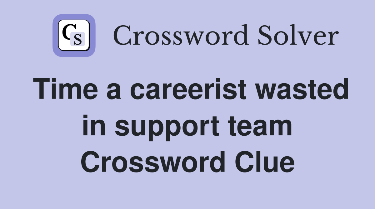Time a careerist wasted in support team Crossword Clue