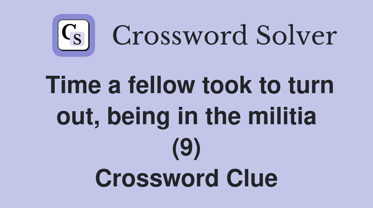 Time a fellow took to turn out, being in the militia (9) Crossword Clue