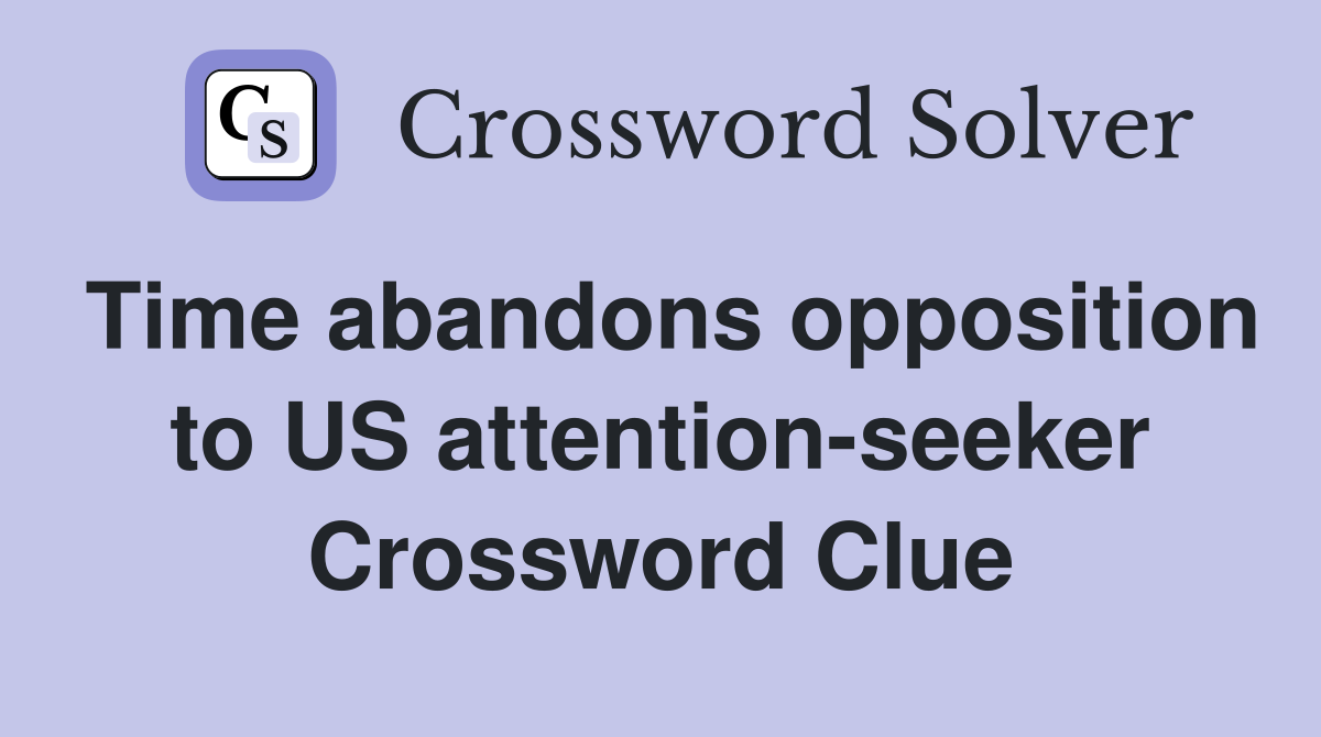 Time abandons opposition to US attention-seeker Crossword Clue