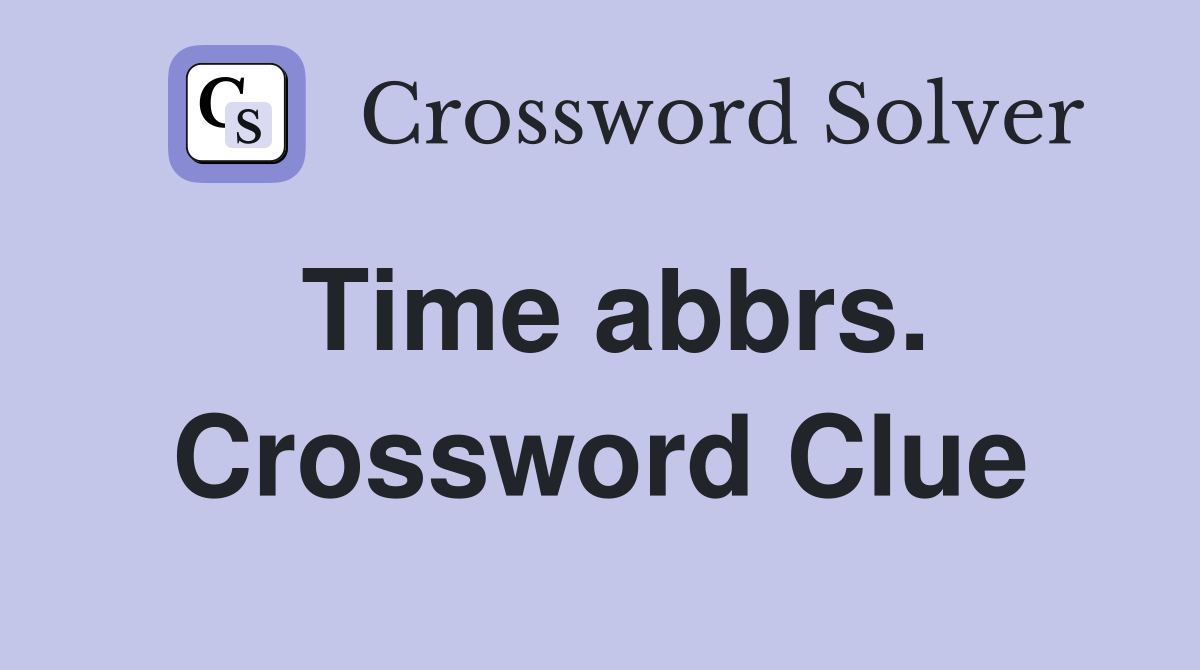 Time abbrs. Crossword Clue