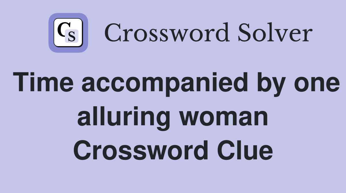 Time accompanied by one alluring woman Crossword Clue