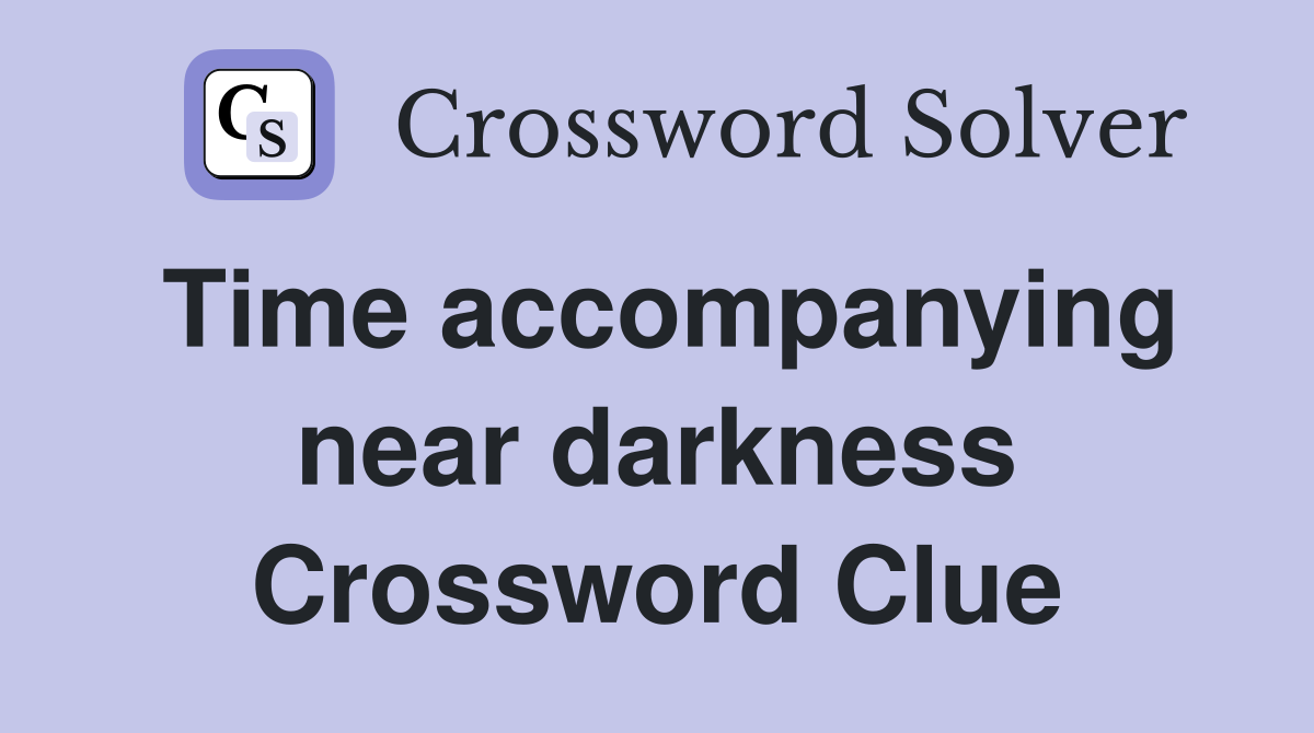 Time accompanying near darkness Crossword Clue