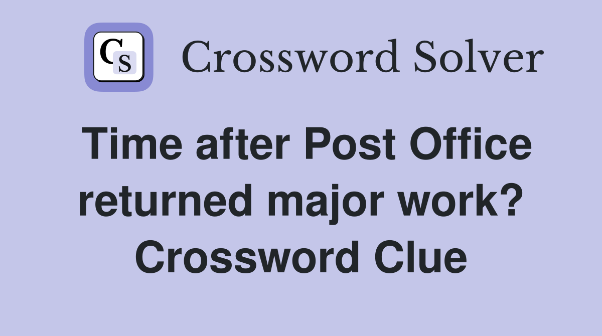 Time after Post Office returned major work? Crossword Clue