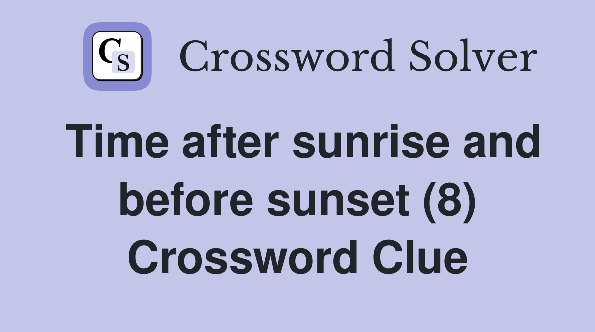 Time after sunrise and before sunset (8) Crossword Clue