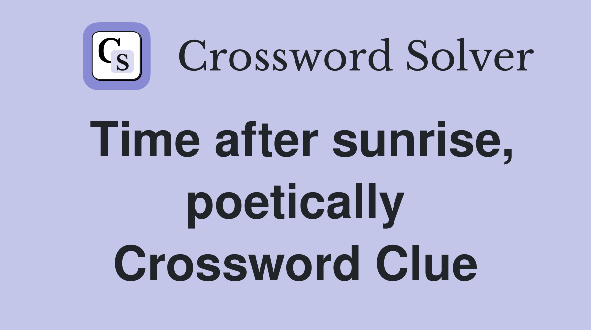 Time after sunrise, poetically Crossword Clue