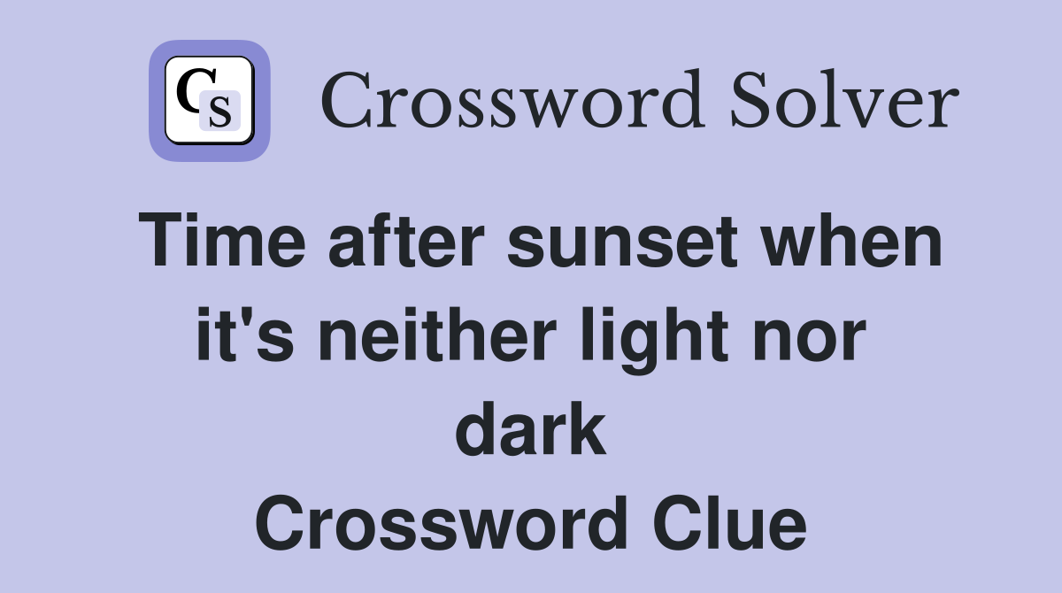 Time after sunset when it's neither light nor dark Crossword Clue
