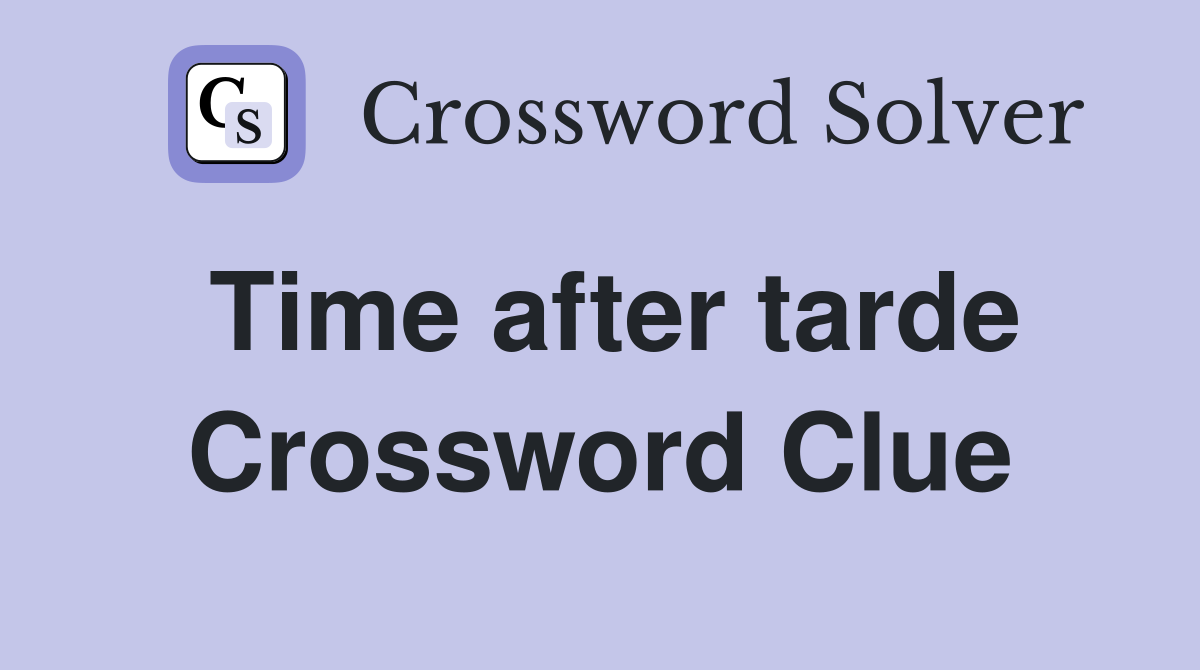 Time after tarde Crossword Clue