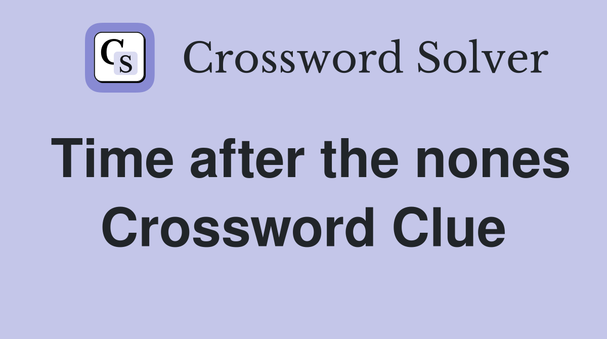 Time after the nones Crossword Clue