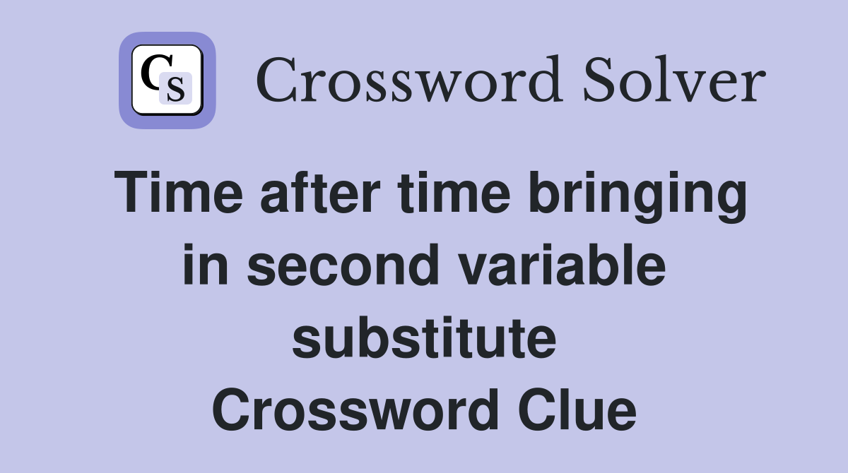 Time after time bringing in second variable substitute Crossword Clue