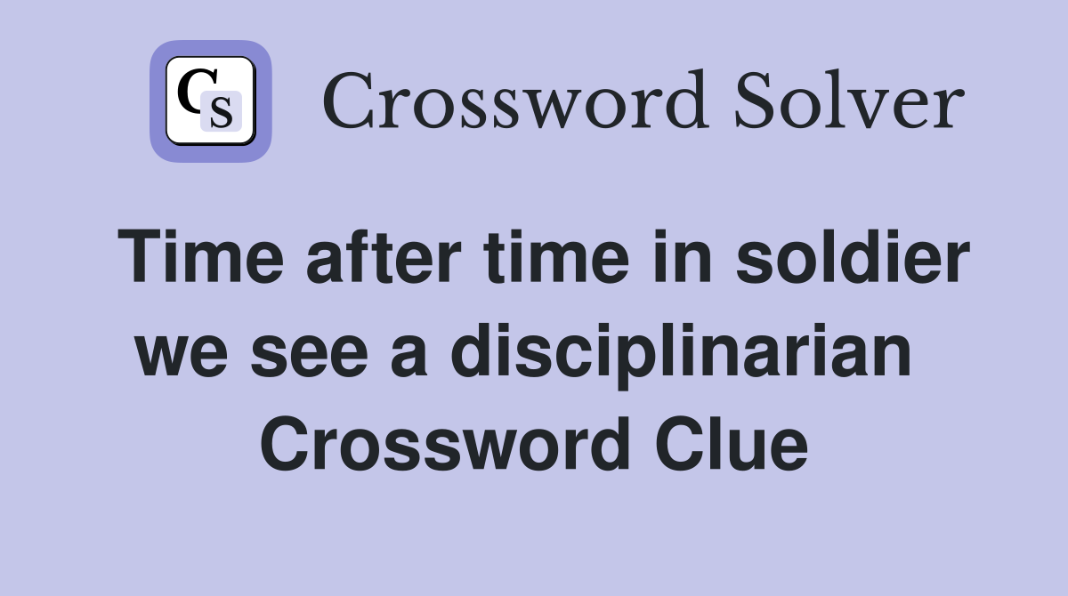 Time after time in soldier we see a disciplinarian  Crossword Clue