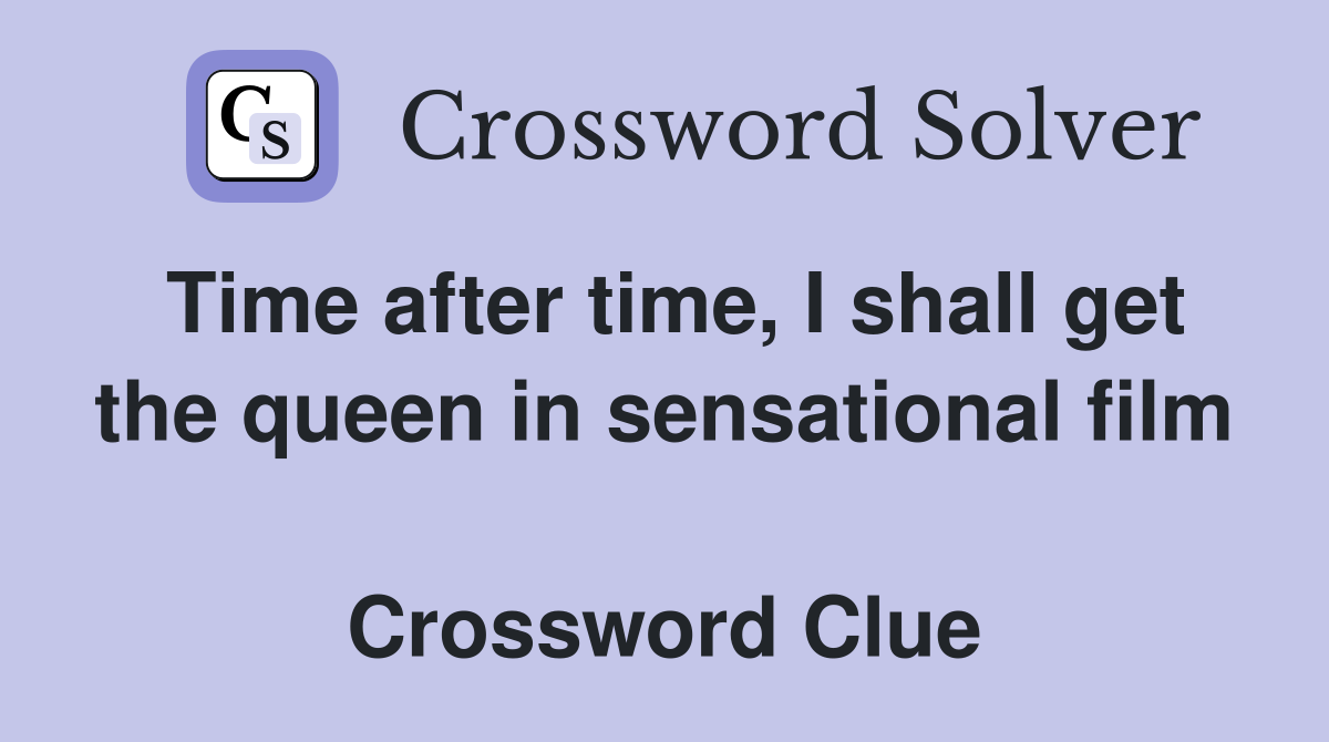 Time after time, I shall get the queen in sensational film  Crossword Clue