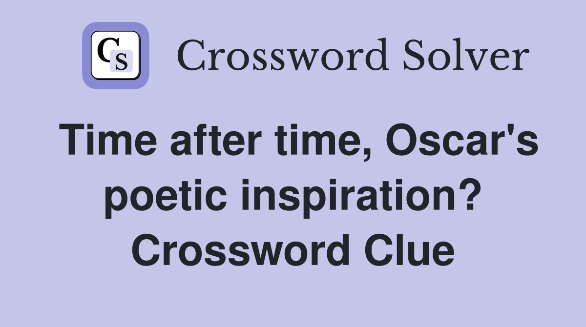 Time after time, Oscar's poetic inspiration? Crossword Clue