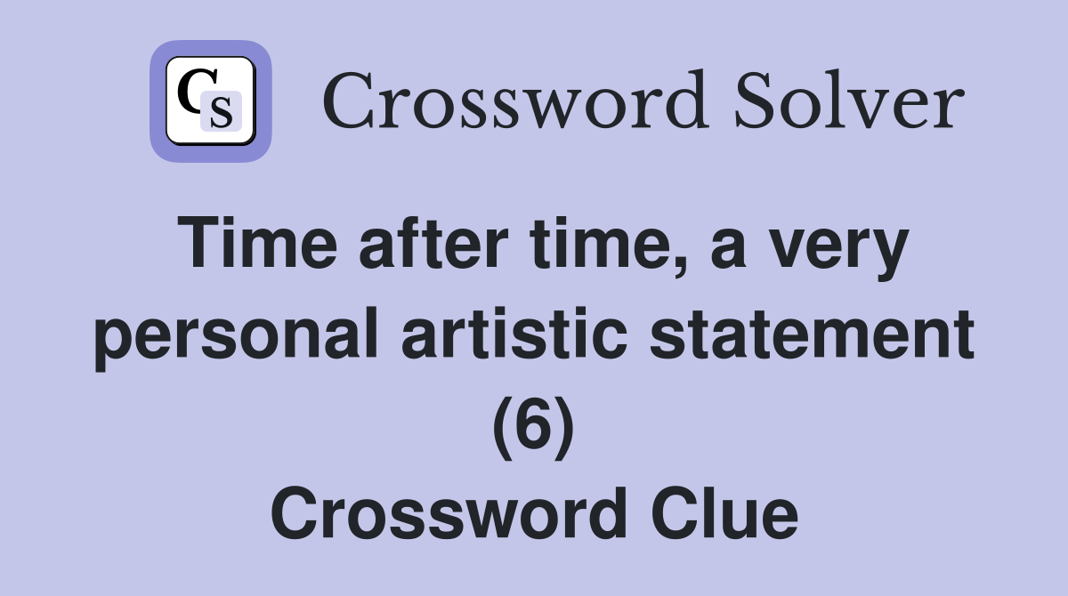 Time after time, a very personal artistic statement (6) Crossword Clue