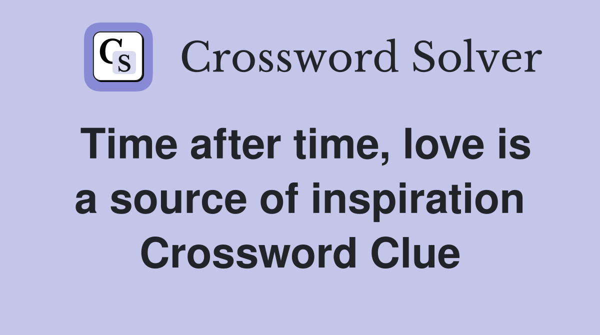Time after time, love is a source of inspiration Crossword Clue
