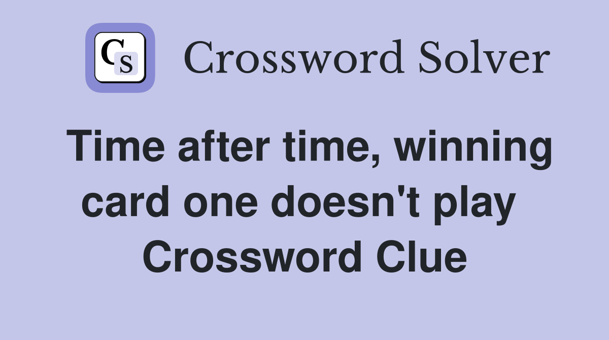 Time after time, winning card one doesn't play  Crossword Clue