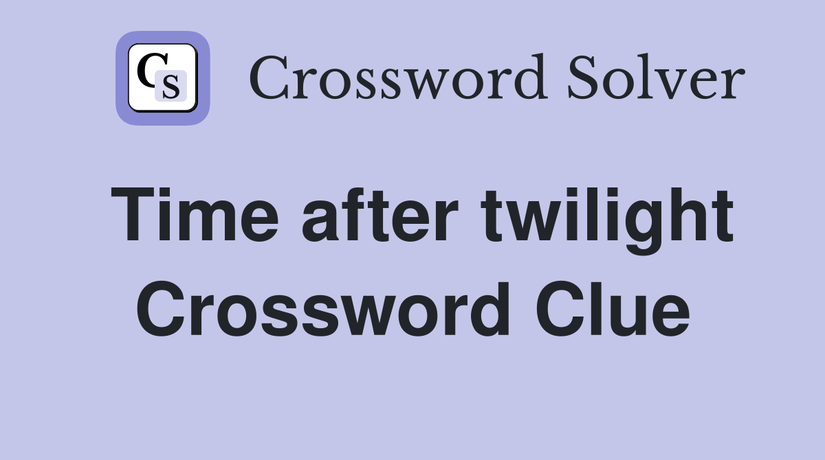 Time after twilight Crossword Clue