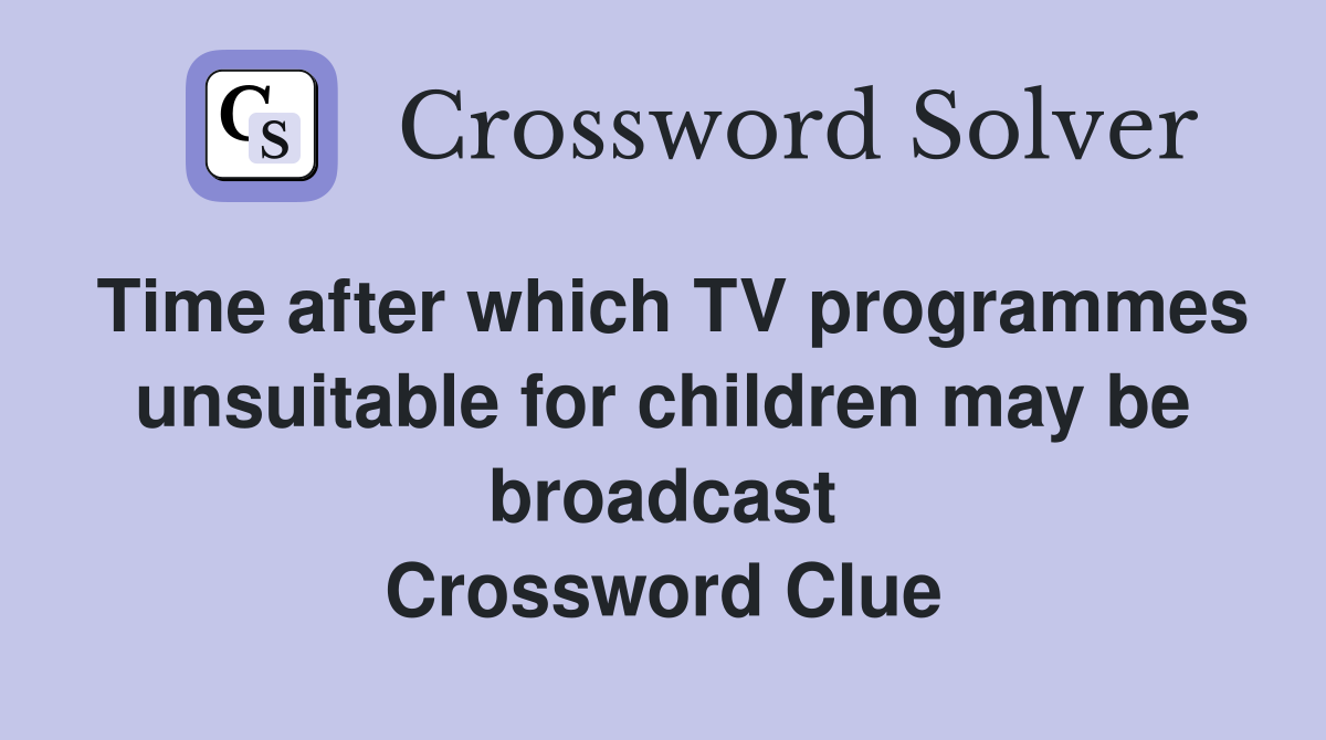 Time after which TV programmes unsuitable for children may be broadcast Crossword Clue