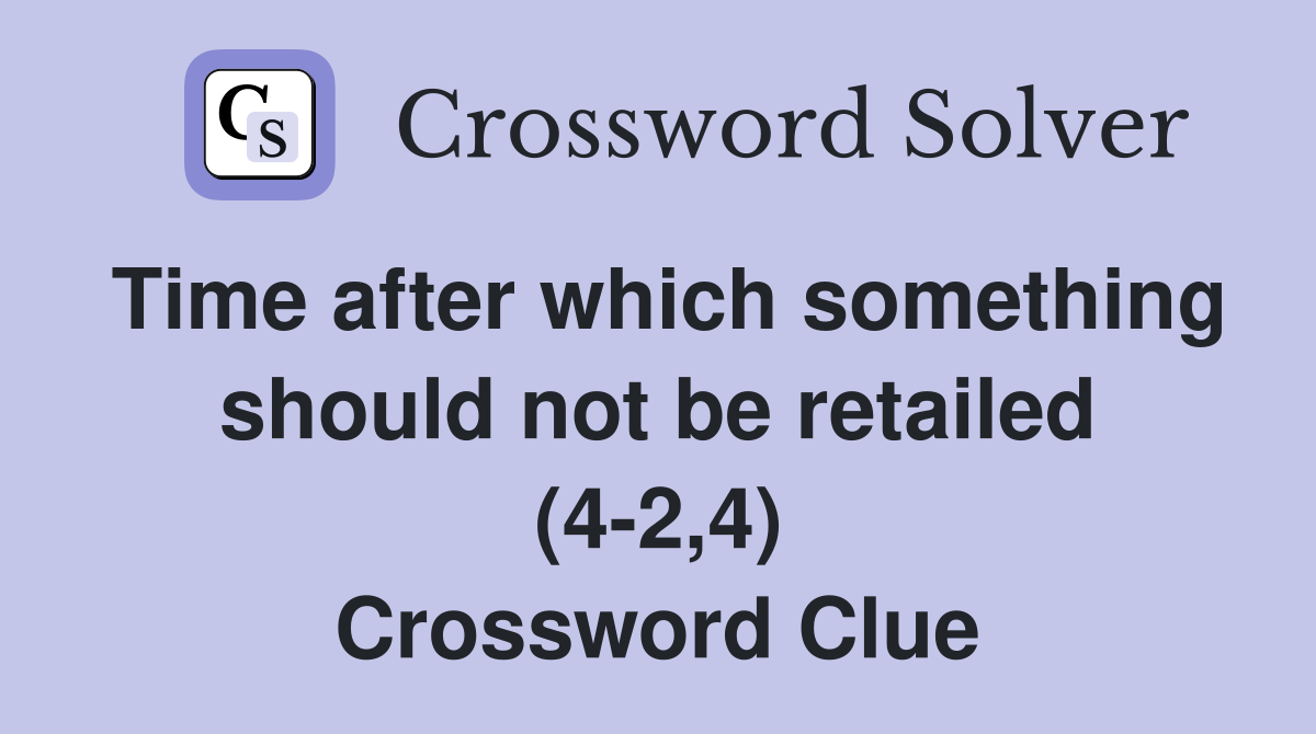 Time after which something should not be retailed (4-2,4) Crossword Clue