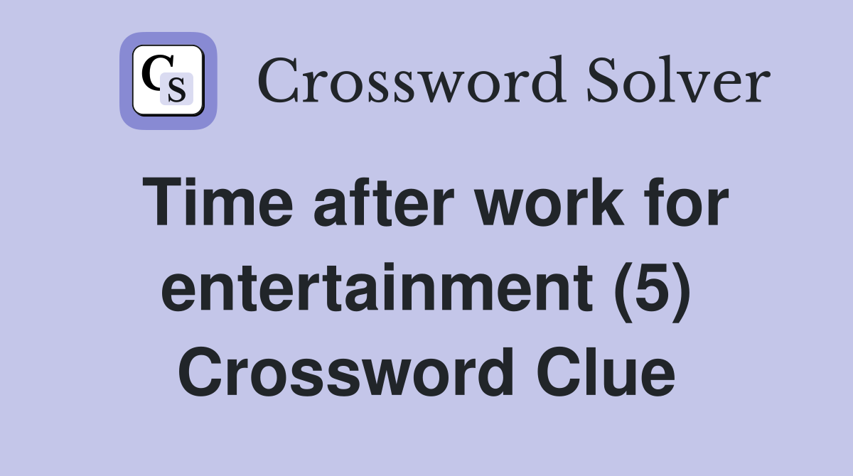Time after work for entertainment (5) Crossword Clue