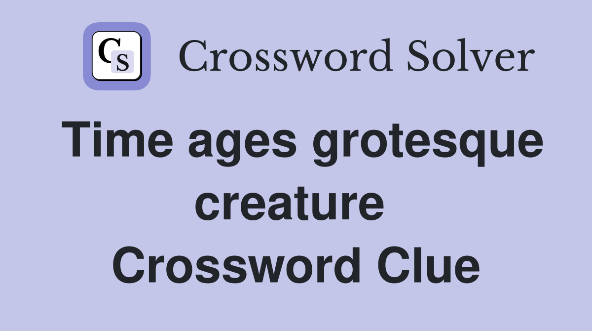 Time ages grotesque creature  Crossword Clue