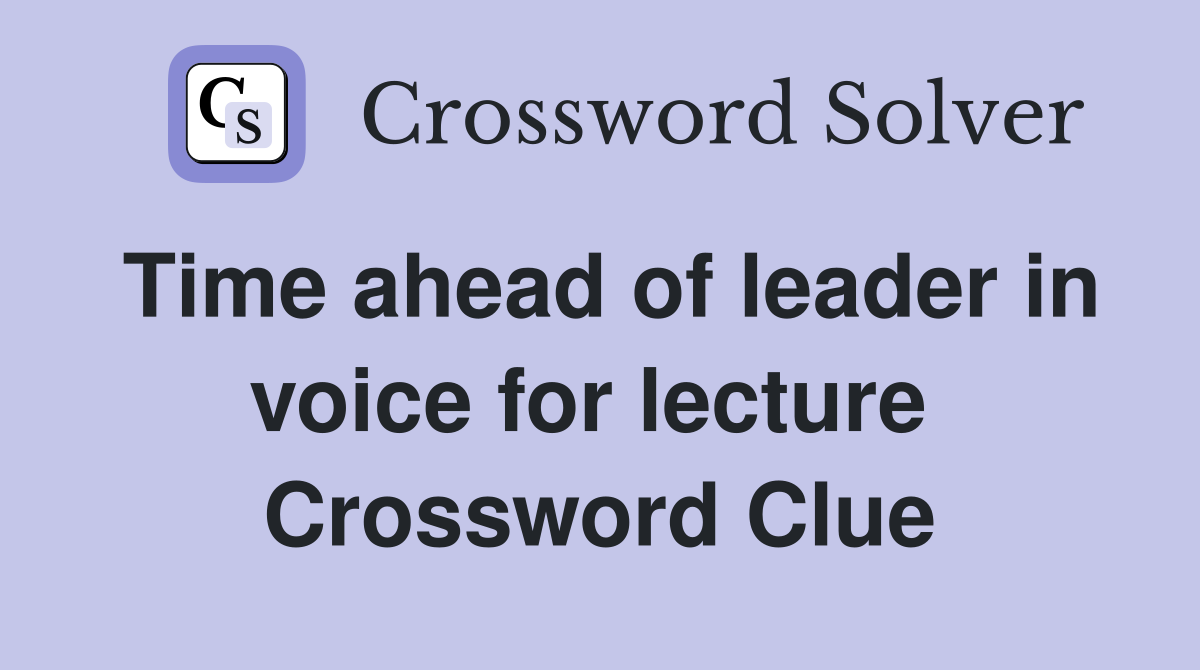 Time ahead of leader in voice for lecture  Crossword Clue