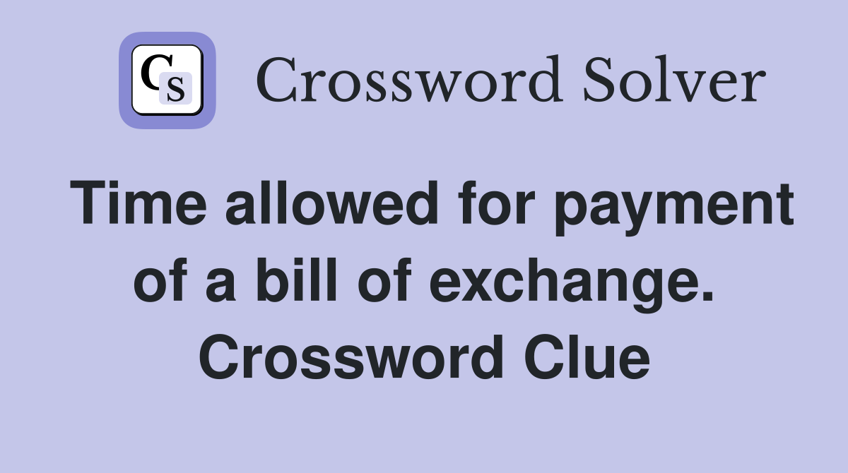 Time allowed for payment of a bill of exchange. Crossword Clue