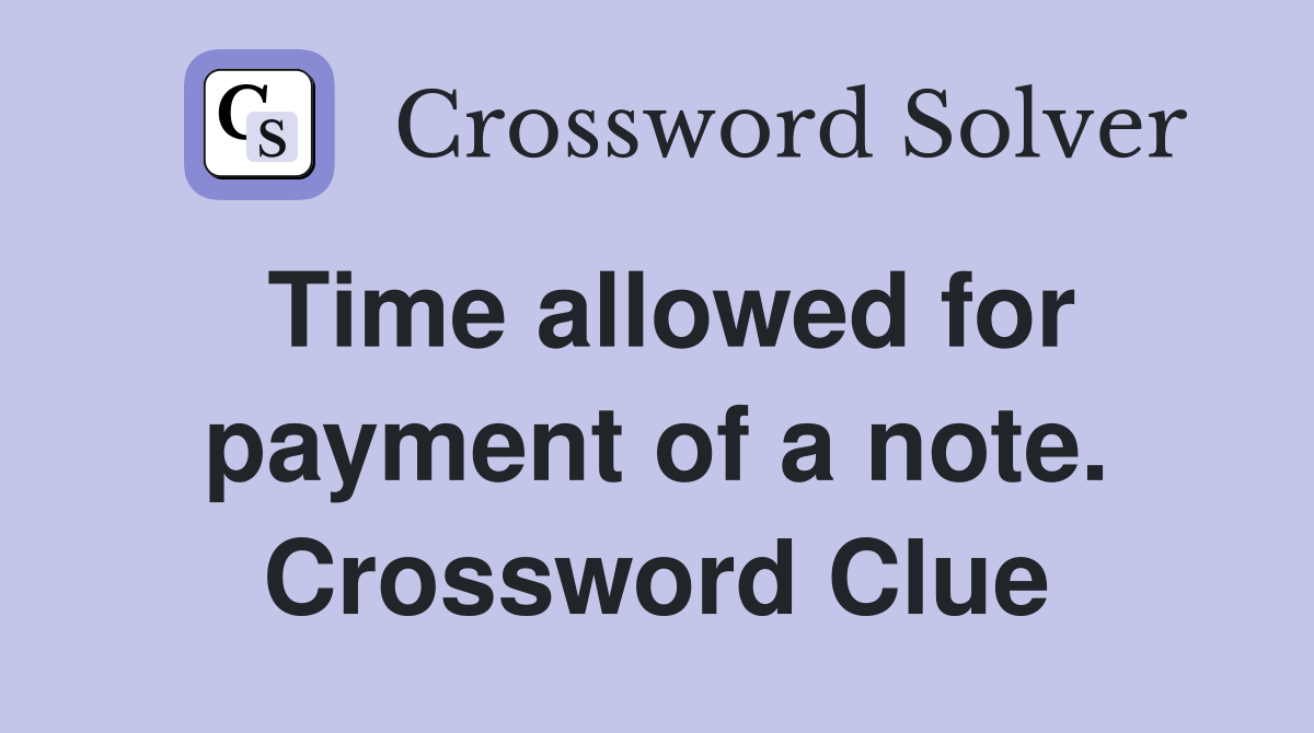 Time allowed for payment of a note. Crossword Clue