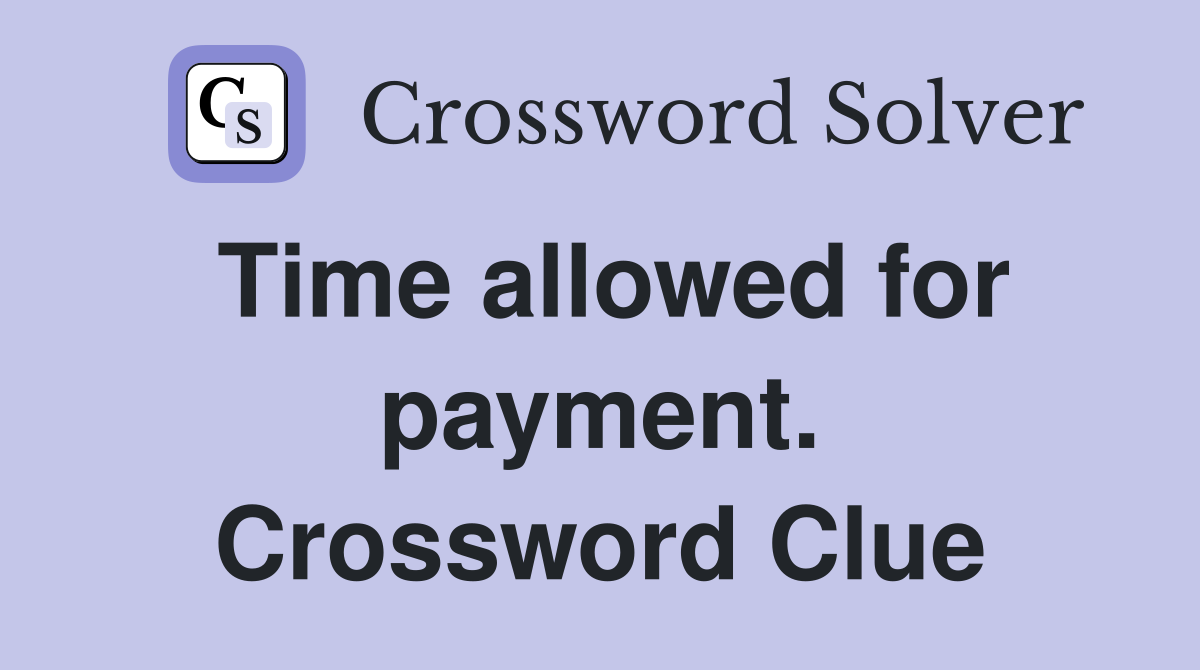 Time allowed for payment. Crossword Clue