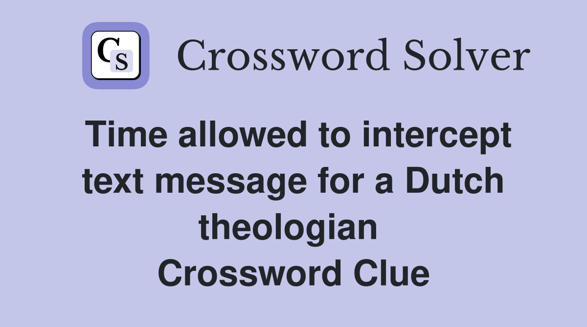 Time allowed to intercept text message for a Dutch theologian  Crossword Clue