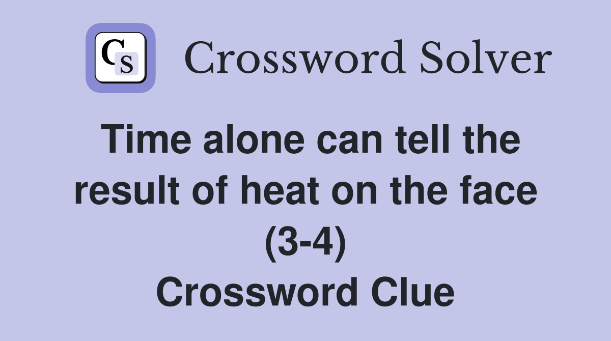 Time alone can tell the result of heat on the face (3-4) Crossword Clue