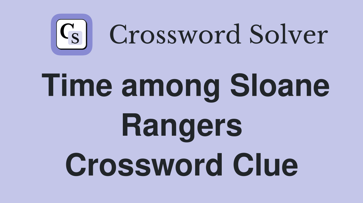 Time among Sloane Rangers Crossword Clue